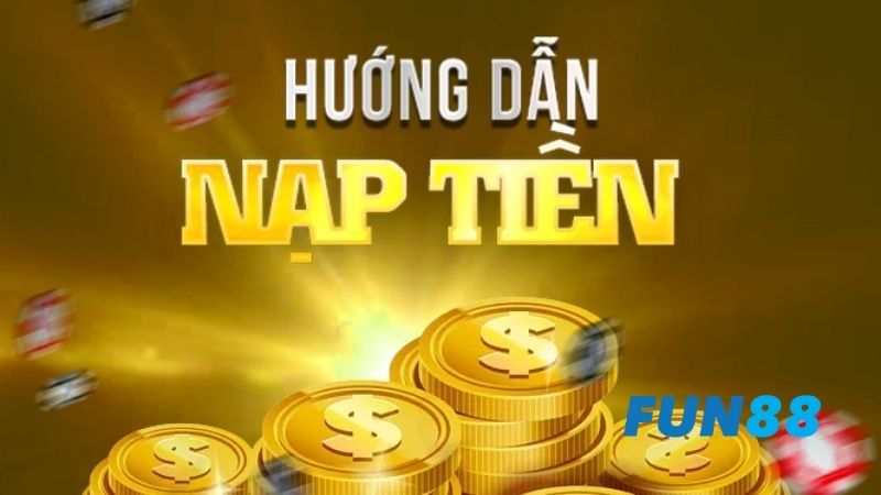 Đáp ứng đầy đủ mọi điều kiện mới có thể nạp tiền FUN88